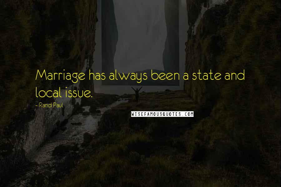 Rand Paul Quotes: Marriage has always been a state and local issue.