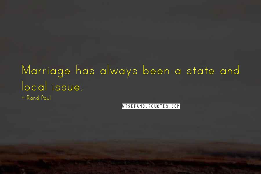 Rand Paul Quotes: Marriage has always been a state and local issue.