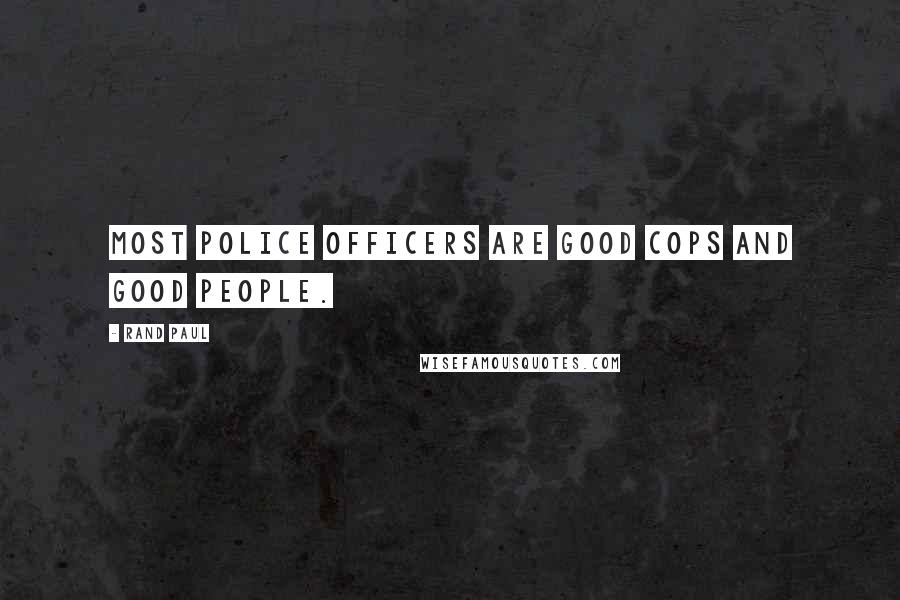 Rand Paul Quotes: Most police officers are good cops and good people.