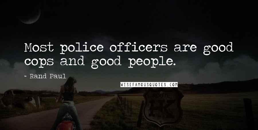 Rand Paul Quotes: Most police officers are good cops and good people.