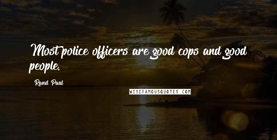 Rand Paul Quotes: Most police officers are good cops and good people.