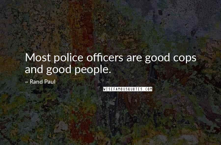 Rand Paul Quotes: Most police officers are good cops and good people.