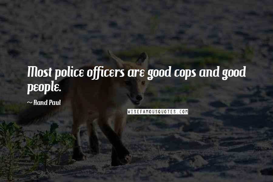 Rand Paul Quotes: Most police officers are good cops and good people.