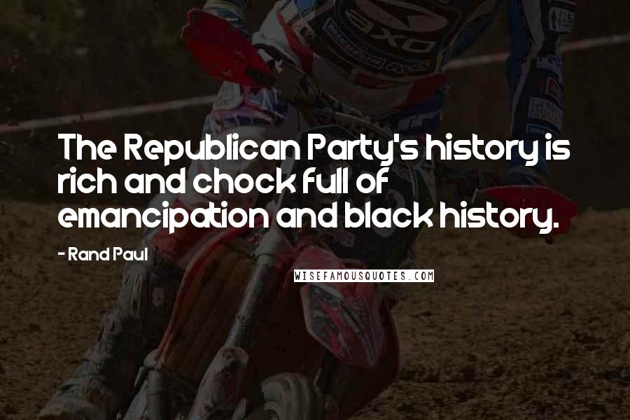 Rand Paul Quotes: The Republican Party's history is rich and chock full of emancipation and black history.