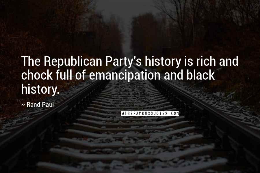 Rand Paul Quotes: The Republican Party's history is rich and chock full of emancipation and black history.