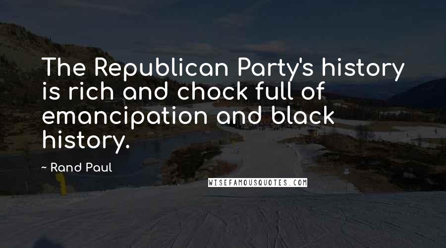 Rand Paul Quotes: The Republican Party's history is rich and chock full of emancipation and black history.