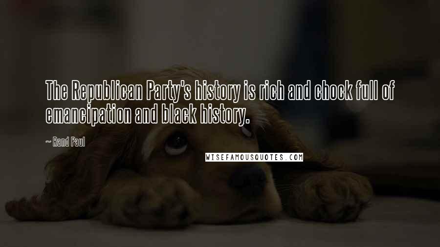 Rand Paul Quotes: The Republican Party's history is rich and chock full of emancipation and black history.