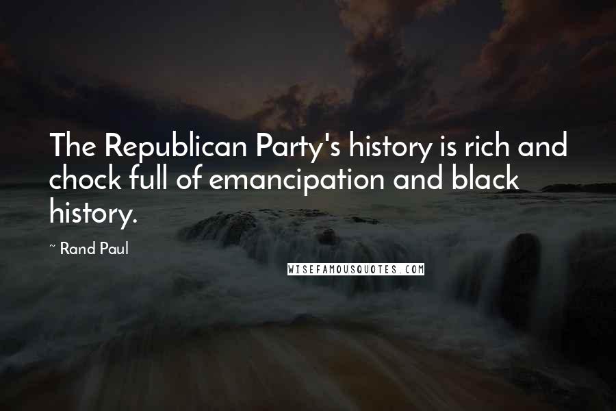 Rand Paul Quotes: The Republican Party's history is rich and chock full of emancipation and black history.