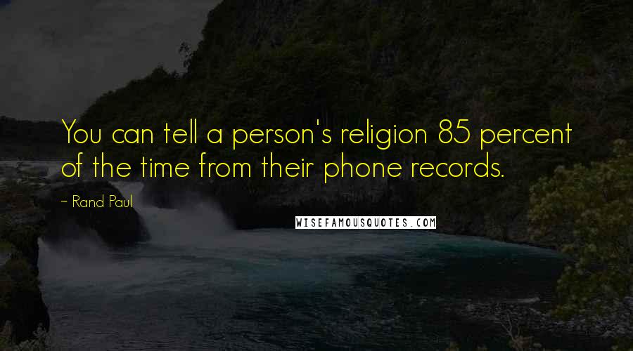 Rand Paul Quotes: You can tell a person's religion 85 percent of the time from their phone records.