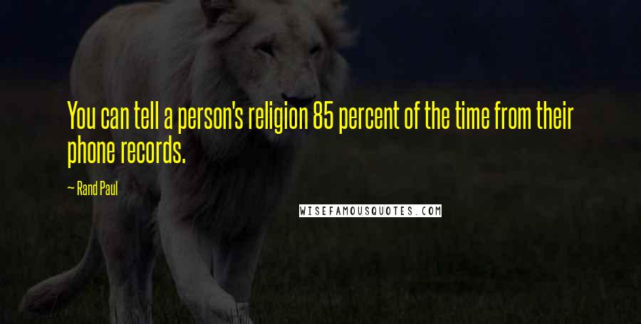 Rand Paul Quotes: You can tell a person's religion 85 percent of the time from their phone records.