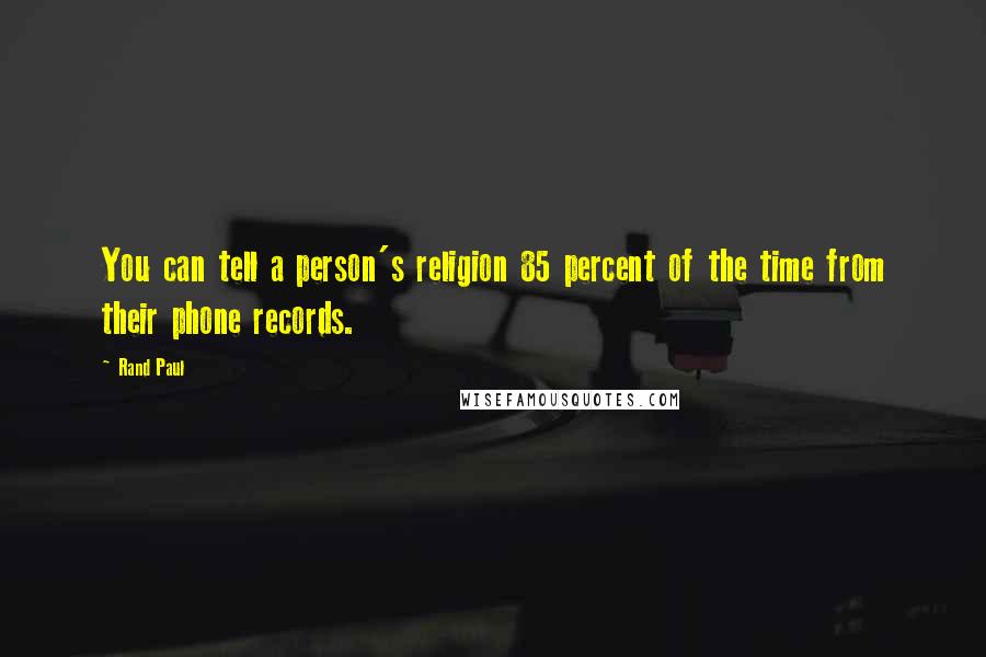 Rand Paul Quotes: You can tell a person's religion 85 percent of the time from their phone records.