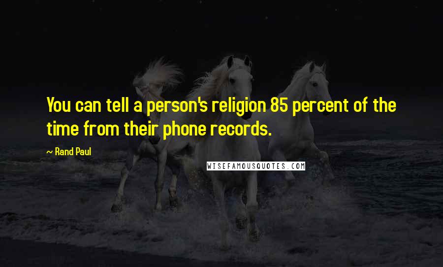 Rand Paul Quotes: You can tell a person's religion 85 percent of the time from their phone records.