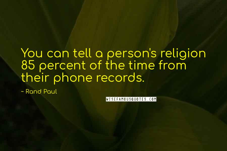 Rand Paul Quotes: You can tell a person's religion 85 percent of the time from their phone records.