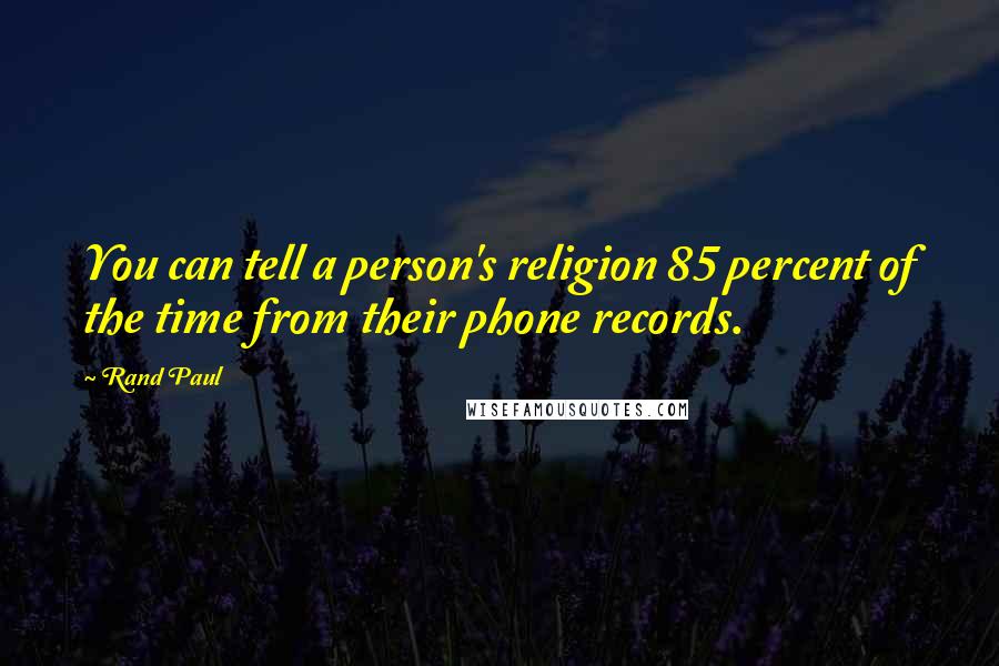 Rand Paul Quotes: You can tell a person's religion 85 percent of the time from their phone records.