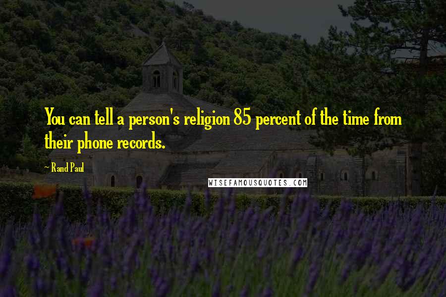 Rand Paul Quotes: You can tell a person's religion 85 percent of the time from their phone records.