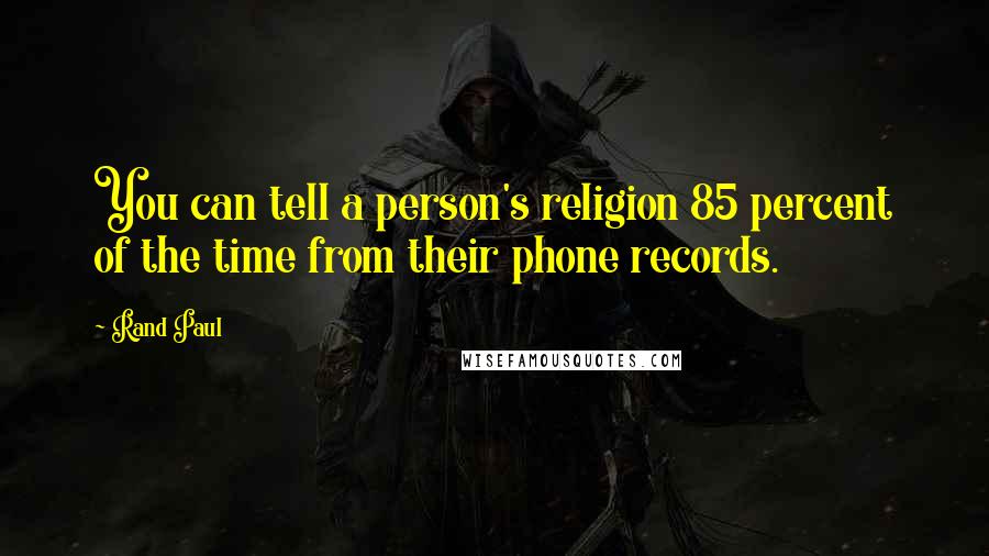 Rand Paul Quotes: You can tell a person's religion 85 percent of the time from their phone records.