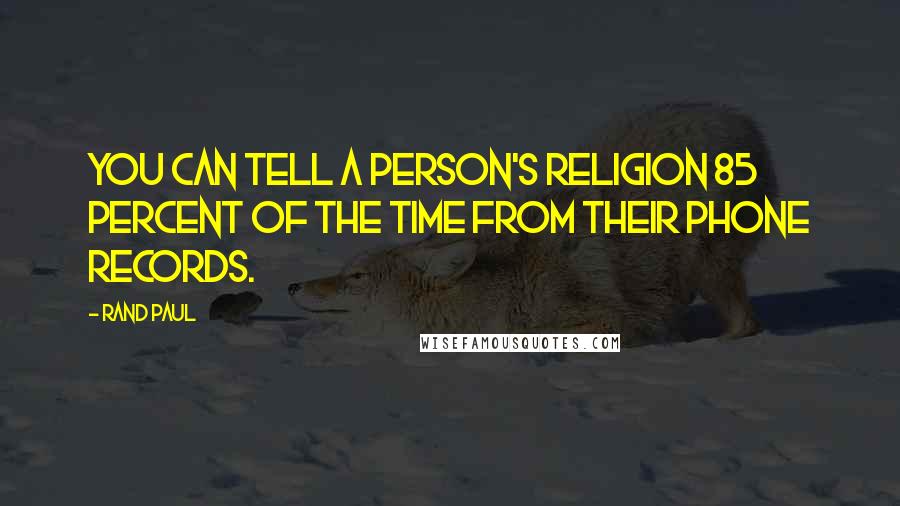 Rand Paul Quotes: You can tell a person's religion 85 percent of the time from their phone records.