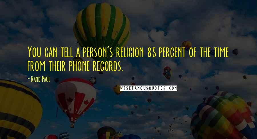 Rand Paul Quotes: You can tell a person's religion 85 percent of the time from their phone records.