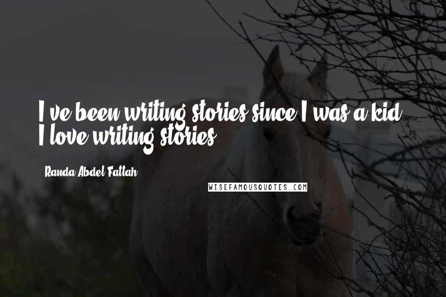 Randa Abdel-Fattah Quotes: I've been writing stories since I was a kid. I love writing stories.