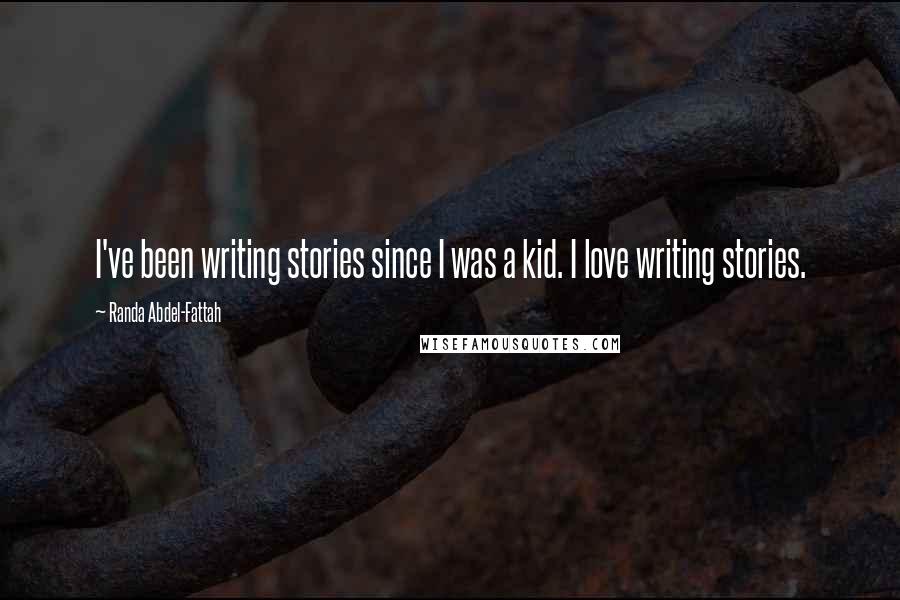 Randa Abdel-Fattah Quotes: I've been writing stories since I was a kid. I love writing stories.