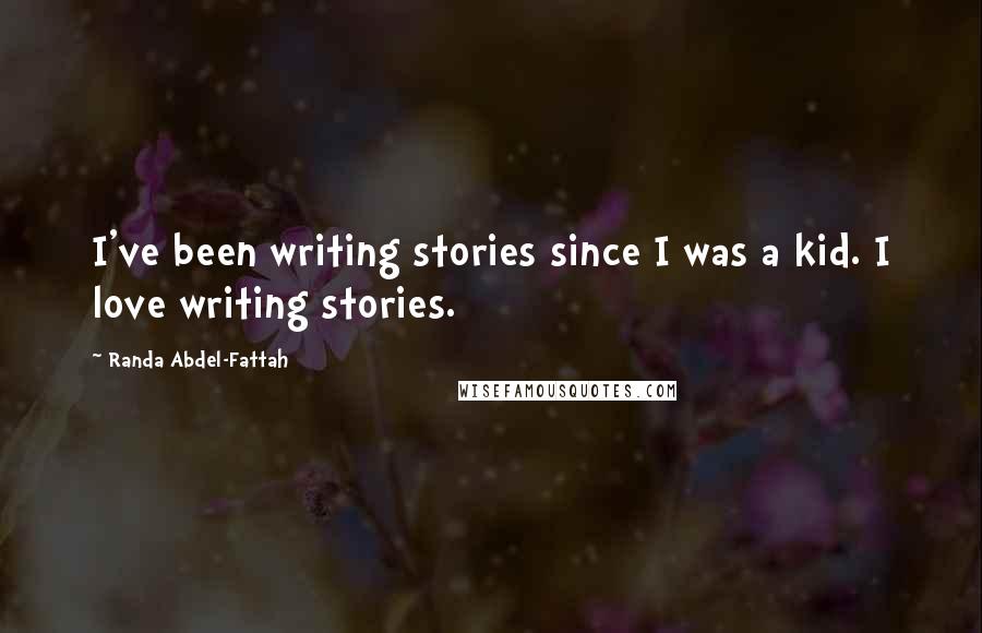 Randa Abdel-Fattah Quotes: I've been writing stories since I was a kid. I love writing stories.