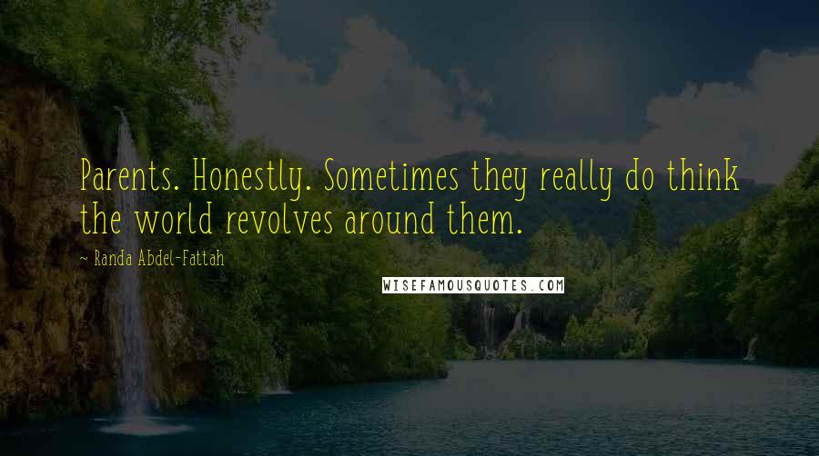 Randa Abdel-Fattah Quotes: Parents. Honestly. Sometimes they really do think the world revolves around them.