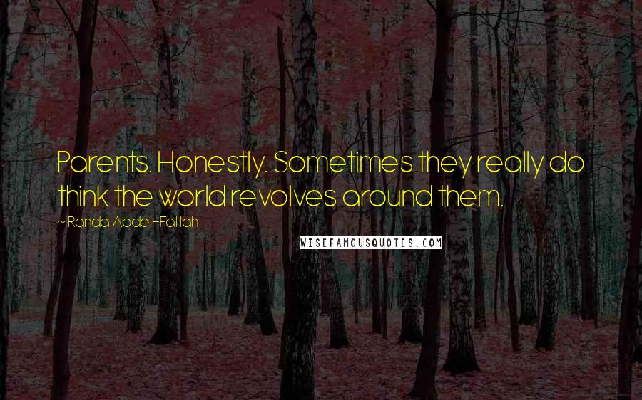 Randa Abdel-Fattah Quotes: Parents. Honestly. Sometimes they really do think the world revolves around them.