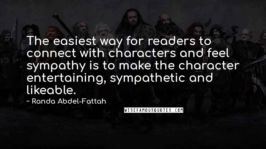 Randa Abdel-Fattah Quotes: The easiest way for readers to connect with characters and feel sympathy is to make the character entertaining, sympathetic and likeable.