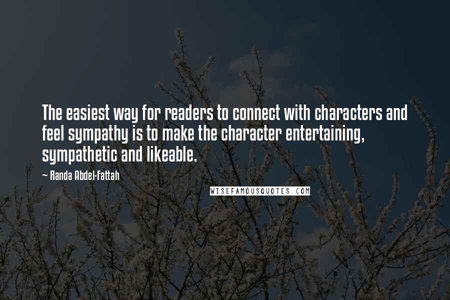 Randa Abdel-Fattah Quotes: The easiest way for readers to connect with characters and feel sympathy is to make the character entertaining, sympathetic and likeable.