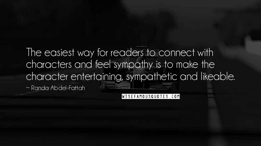 Randa Abdel-Fattah Quotes: The easiest way for readers to connect with characters and feel sympathy is to make the character entertaining, sympathetic and likeable.