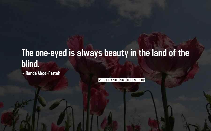 Randa Abdel-Fattah Quotes: The one-eyed is always beauty in the land of the blind.