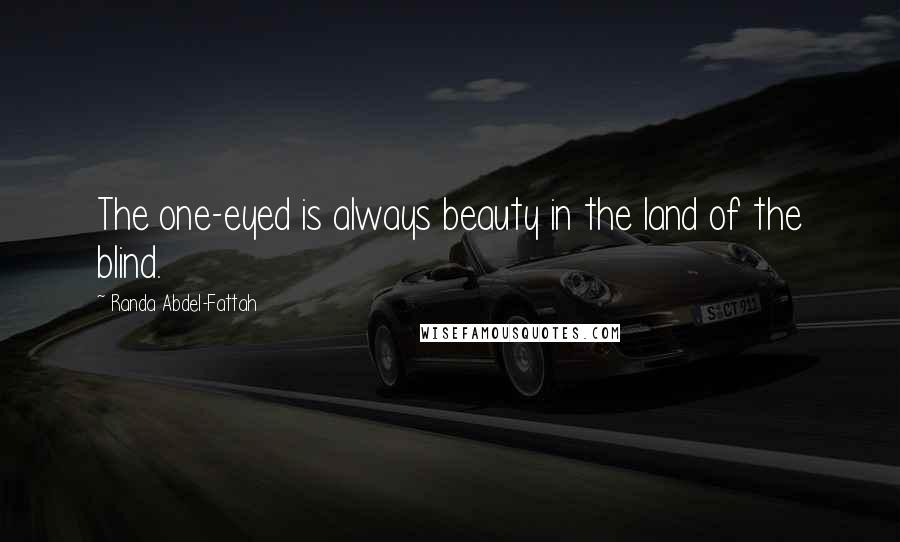 Randa Abdel-Fattah Quotes: The one-eyed is always beauty in the land of the blind.