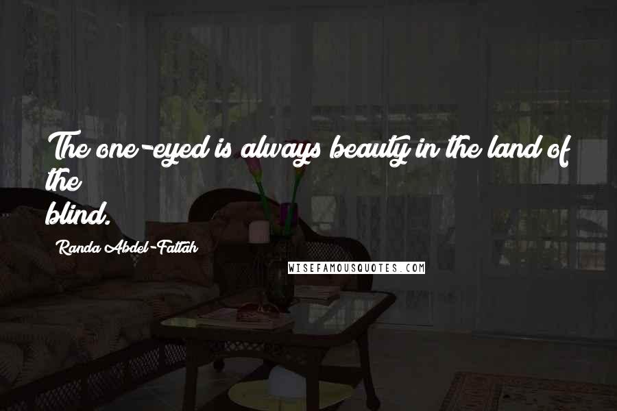 Randa Abdel-Fattah Quotes: The one-eyed is always beauty in the land of the blind.