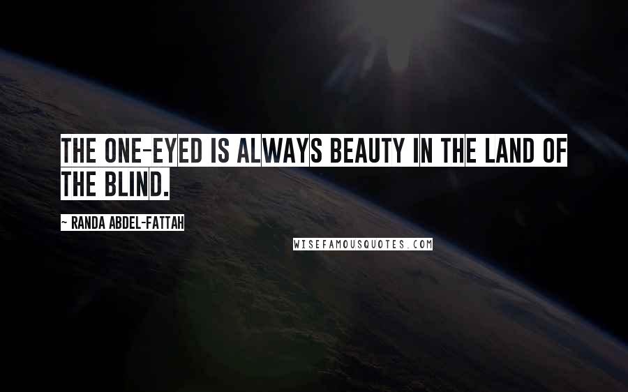 Randa Abdel-Fattah Quotes: The one-eyed is always beauty in the land of the blind.