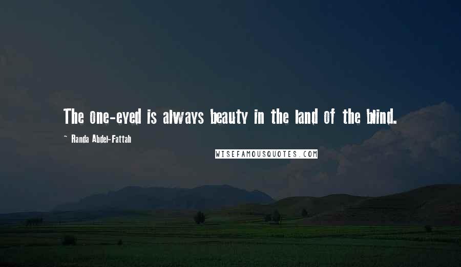 Randa Abdel-Fattah Quotes: The one-eyed is always beauty in the land of the blind.