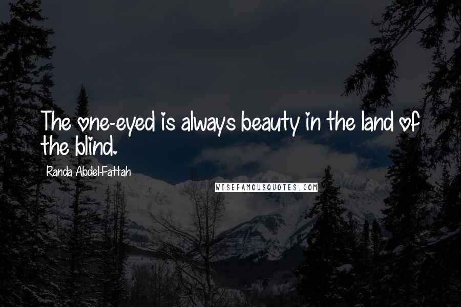 Randa Abdel-Fattah Quotes: The one-eyed is always beauty in the land of the blind.