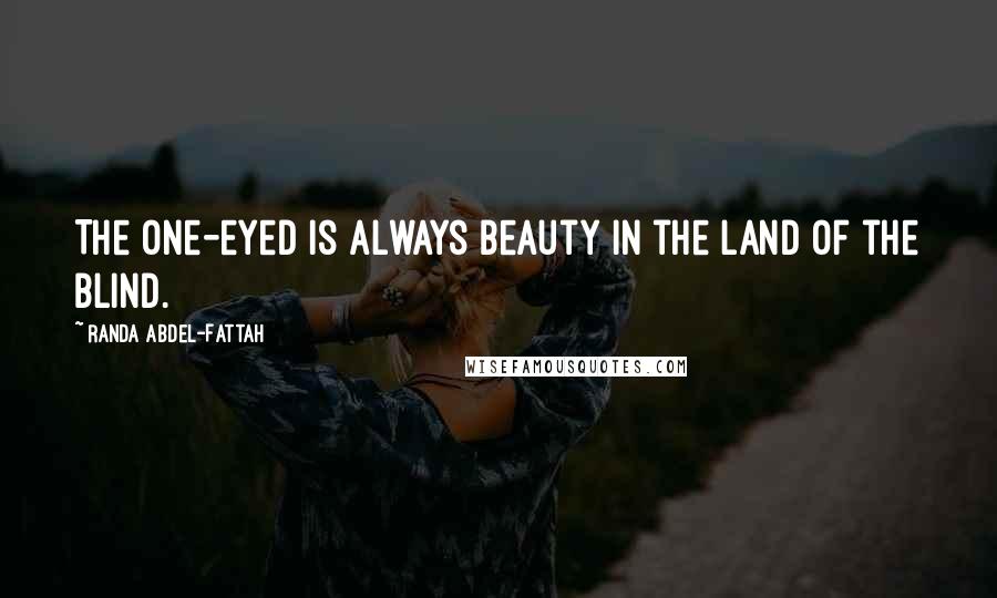 Randa Abdel-Fattah Quotes: The one-eyed is always beauty in the land of the blind.