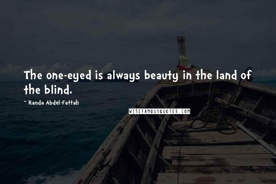 Randa Abdel-Fattah Quotes: The one-eyed is always beauty in the land of the blind.