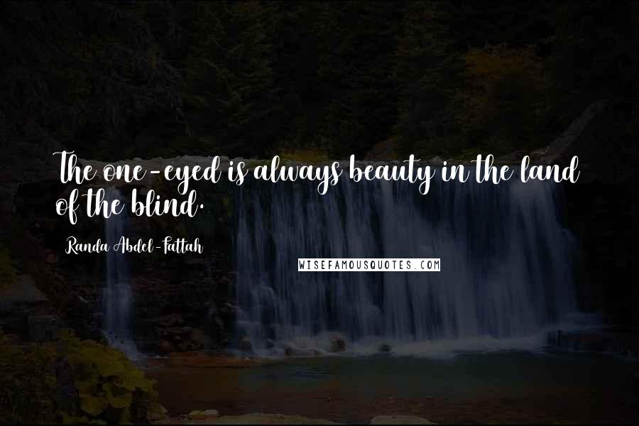 Randa Abdel-Fattah Quotes: The one-eyed is always beauty in the land of the blind.