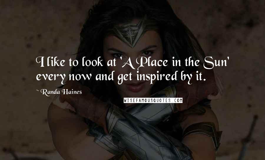 Randa Haines Quotes: I like to look at 'A Place in the Sun' every now and get inspired by it.