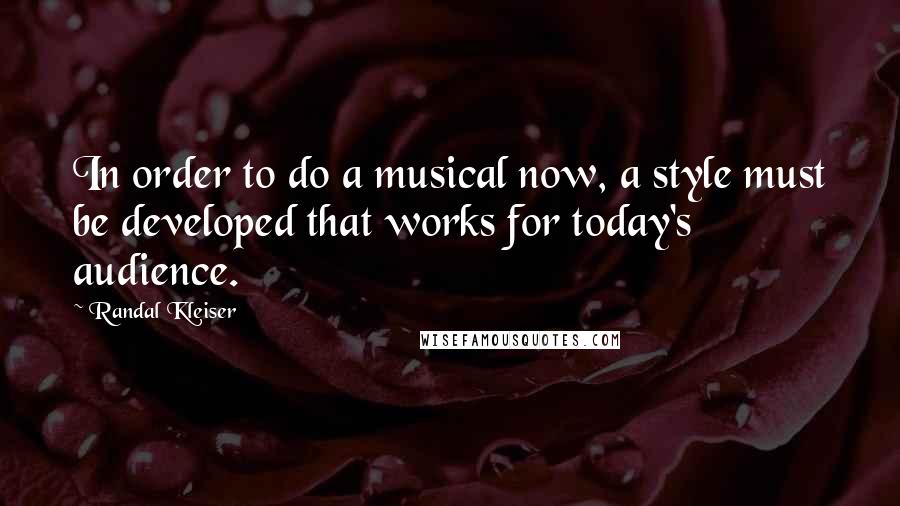 Randal Kleiser Quotes: In order to do a musical now, a style must be developed that works for today's audience.