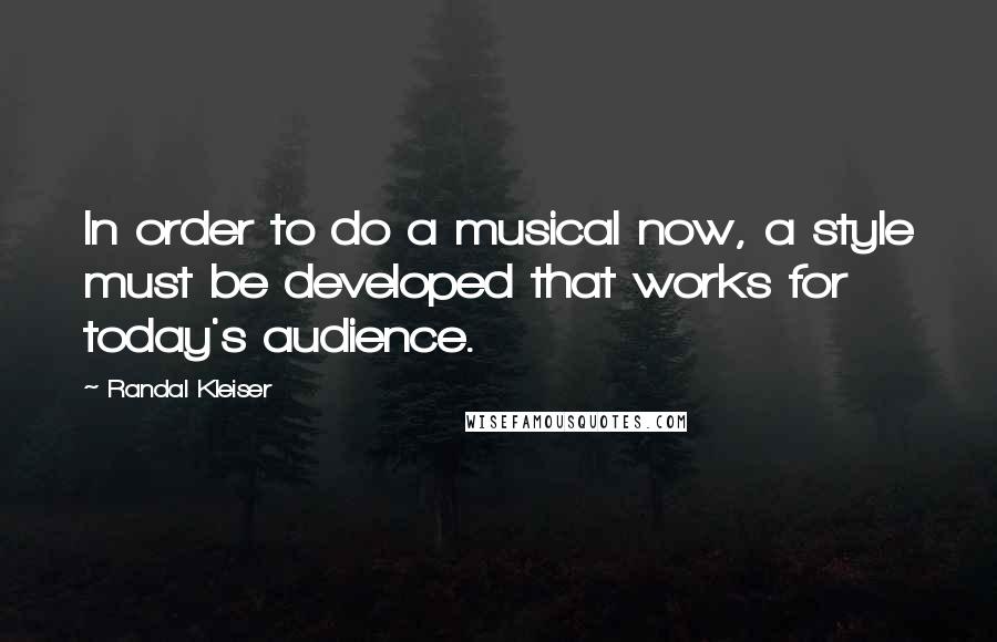 Randal Kleiser Quotes: In order to do a musical now, a style must be developed that works for today's audience.