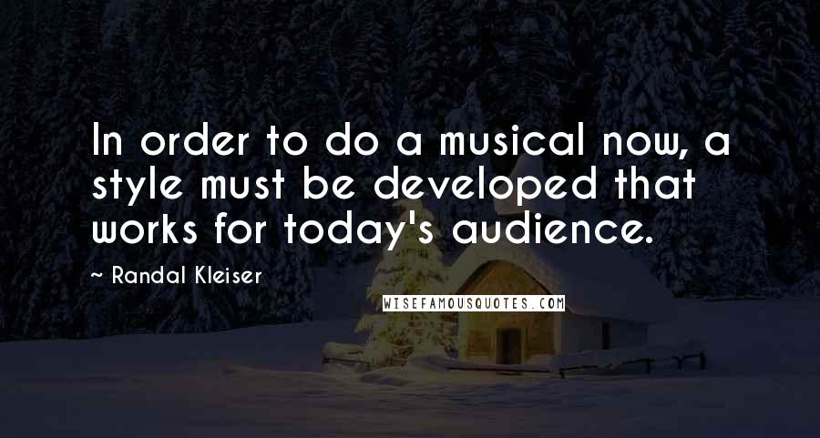 Randal Kleiser Quotes: In order to do a musical now, a style must be developed that works for today's audience.