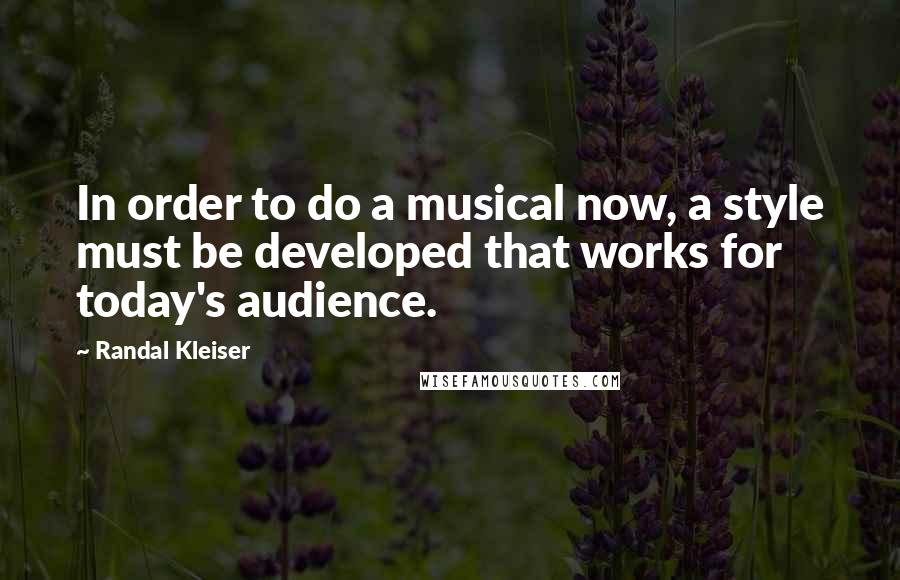 Randal Kleiser Quotes: In order to do a musical now, a style must be developed that works for today's audience.