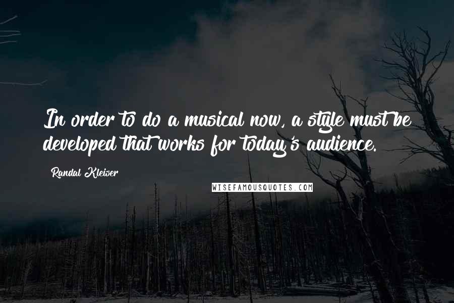 Randal Kleiser Quotes: In order to do a musical now, a style must be developed that works for today's audience.