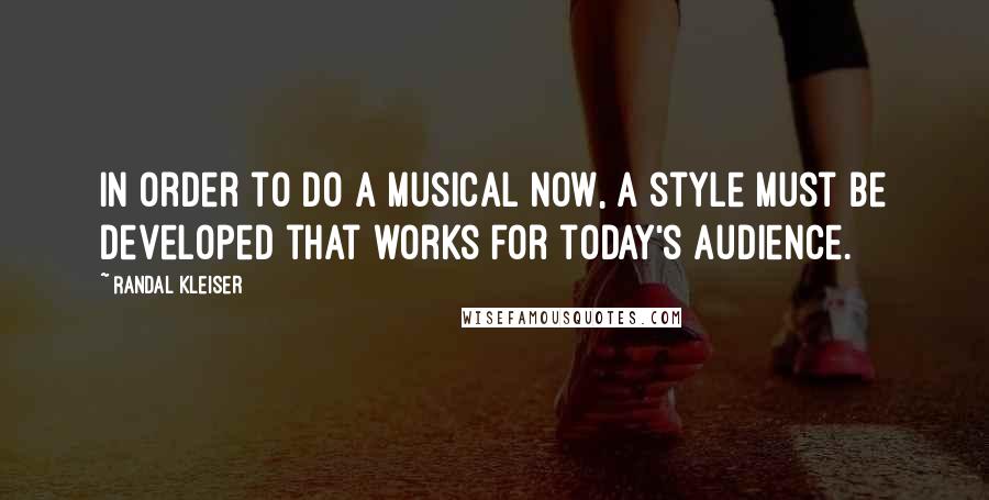 Randal Kleiser Quotes: In order to do a musical now, a style must be developed that works for today's audience.