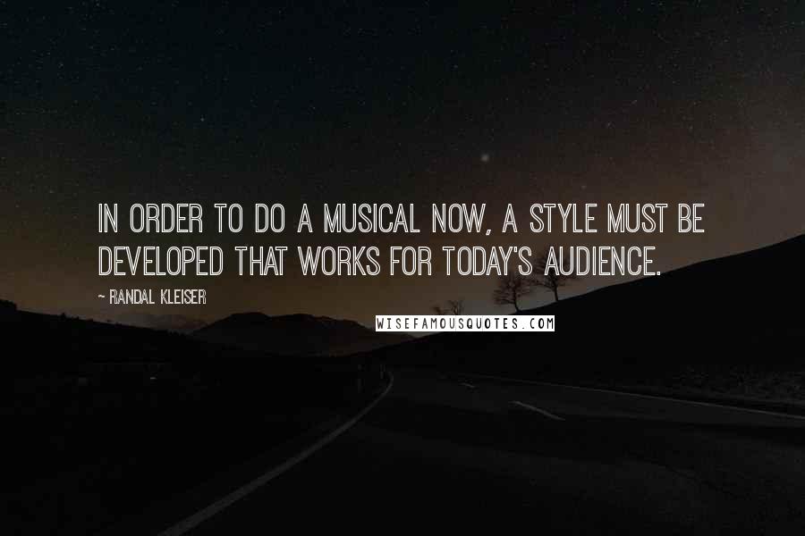 Randal Kleiser Quotes: In order to do a musical now, a style must be developed that works for today's audience.