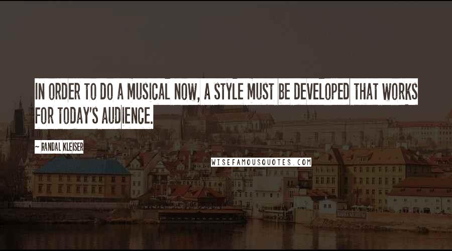 Randal Kleiser Quotes: In order to do a musical now, a style must be developed that works for today's audience.