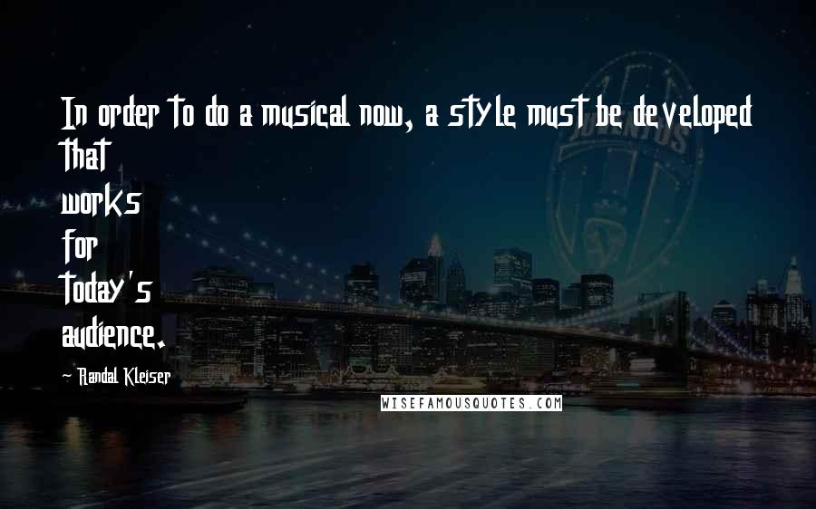 Randal Kleiser Quotes: In order to do a musical now, a style must be developed that works for today's audience.