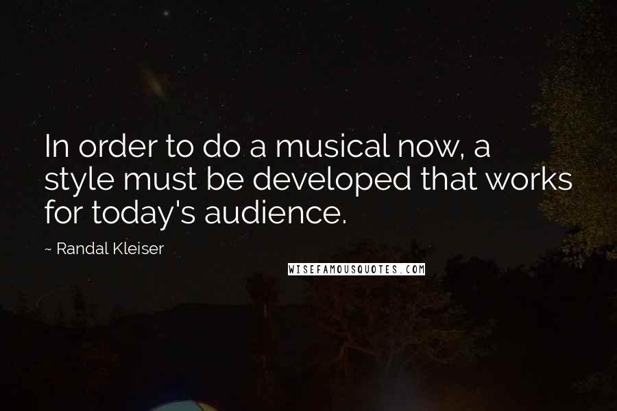 Randal Kleiser Quotes: In order to do a musical now, a style must be developed that works for today's audience.
